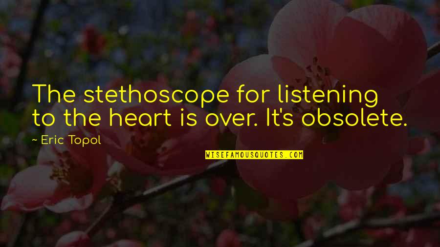Listening To Your Heart Quotes By Eric Topol: The stethoscope for listening to the heart is