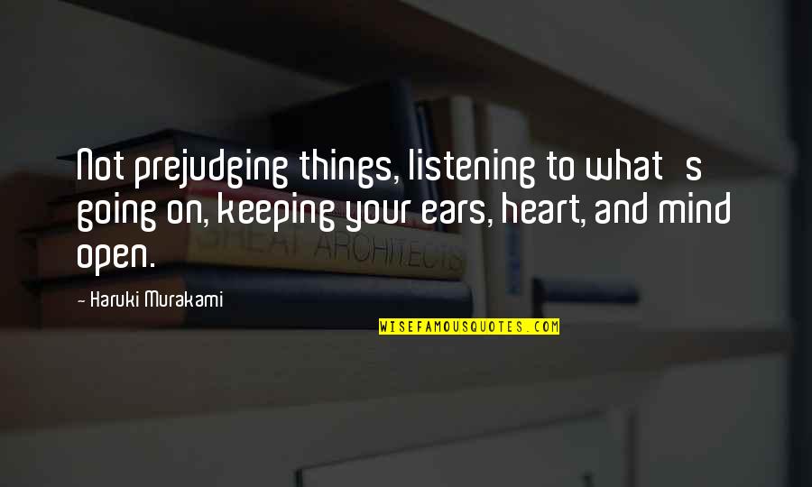 Listening To Your Heart Quotes By Haruki Murakami: Not prejudging things, listening to what's going on, Listening To Your Heart Quotes By Haruki Murakami: Not prejudging things, listening to what's going on,