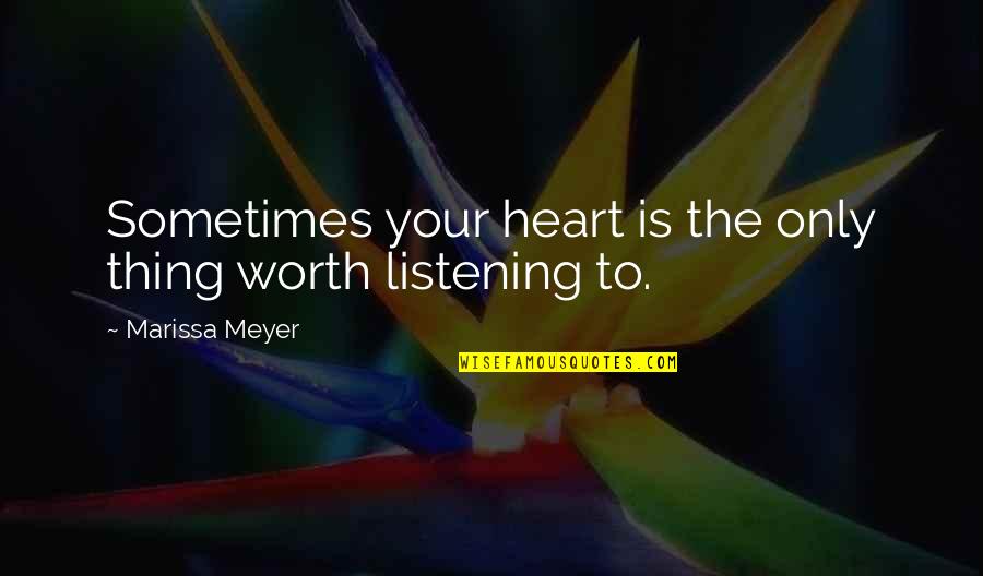 Listening To Your Heart Quotes By Marissa Meyer: Sometimes your heart is the only thing worth