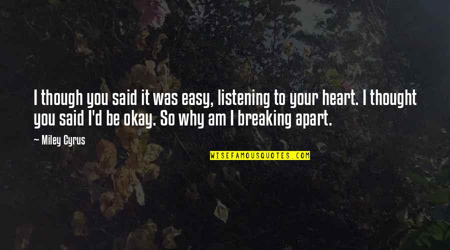 Listening To Your Heart Quotes By Miley Cyrus: I though you said it was easy, listening Listening To Your Heart Quotes By Miley Cyrus: I though you said it was easy, listening