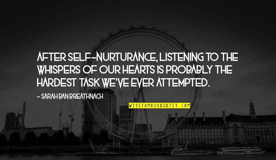 Listening To Your Heart Quotes By Sarah Ban Breathnach: After self-nurturance, listening to the whispers of our Listening To Your Heart Quotes By Sarah Ban Breathnach: After self-nurturance, listening to the whispers of our