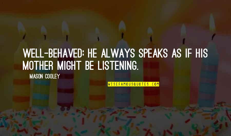 Listening To Your Mother Quotes By Mason Cooley: Well-behaved: he always speaks as if his mother
