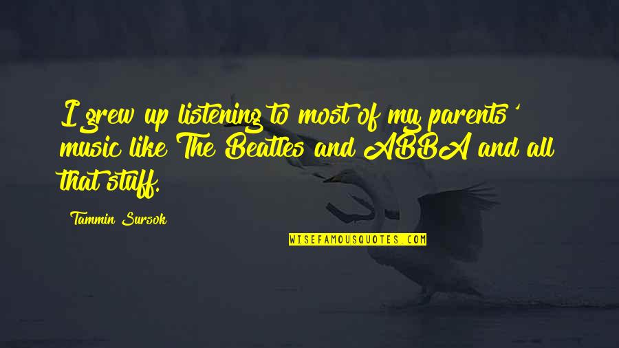 Listening To Your Parents Quotes By Tammin Sursok: I grew up listening to most of my