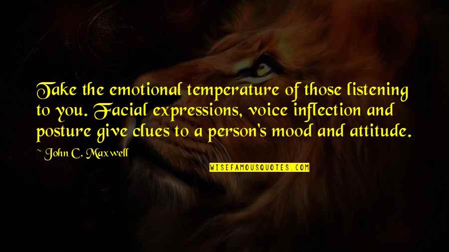 Listening To Your Voice Quotes By John C. Maxwell: Take the emotional temperature of those listening to Listening To Your Voice Quotes By John C. Maxwell: Take the emotional temperature of those listening to