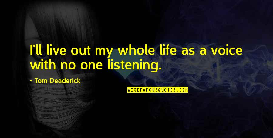 Listening To Your Voice Quotes By Tom Deaderick: I'll live out my whole life as a Listening To Your Voice Quotes By Tom Deaderick: I'll live out my whole life as a