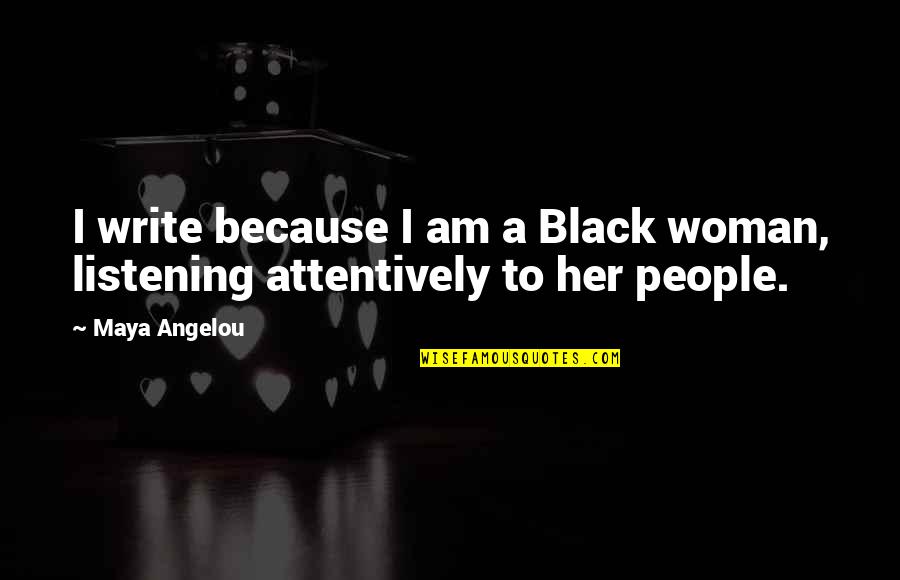 Listening To Your Woman Quotes By Maya Angelou: I write because I am a Black woman,