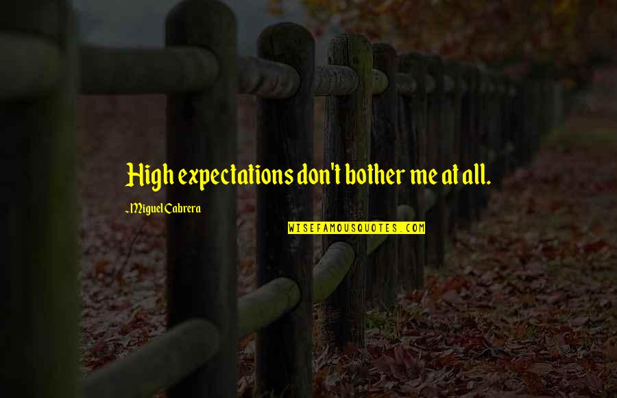 Listening To Yourself Not Others Quotes By Miguel Cabrera: High expectations don't bother me at all.