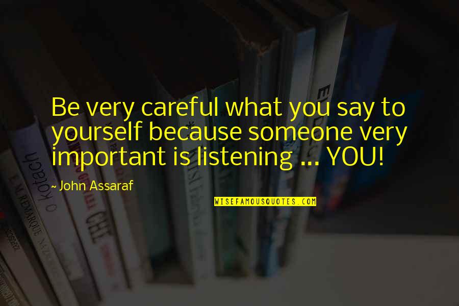 Listening To Yourself Quotes By John Assaraf: Be very careful what you say to yourself