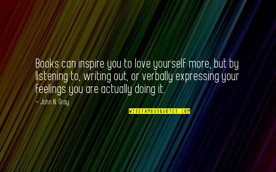 Listening To Yourself Quotes By John N. Gray: Books can inspire you to love yourself more,
