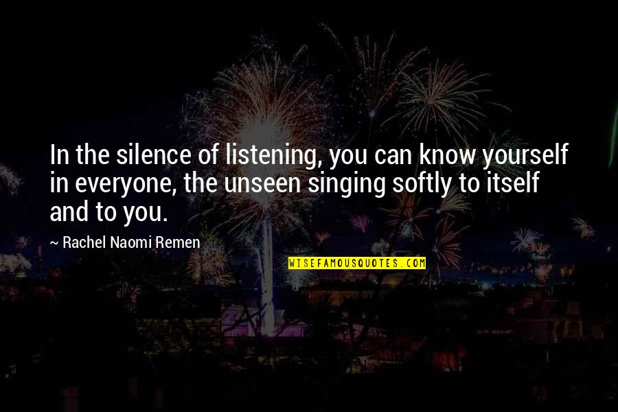 Listening To Yourself Quotes By Rachel Naomi Remen: In the silence of listening, you can know