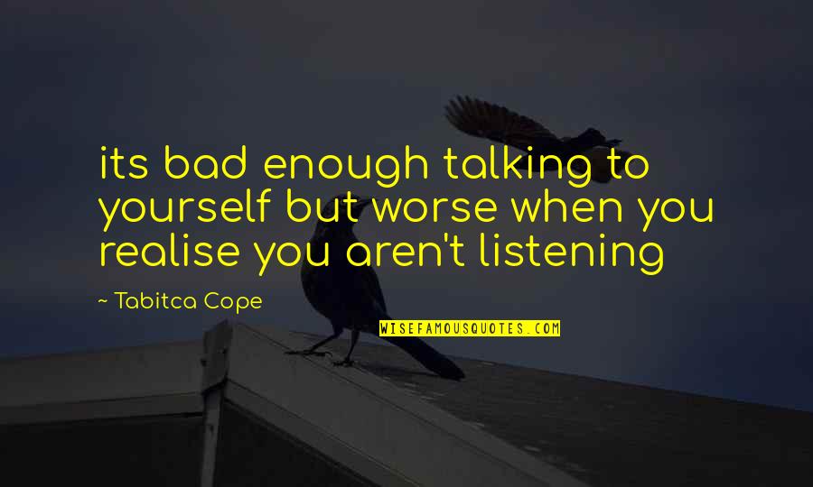 Listening To Yourself Quotes By Tabitca Cope: its bad enough talking to yourself but worse