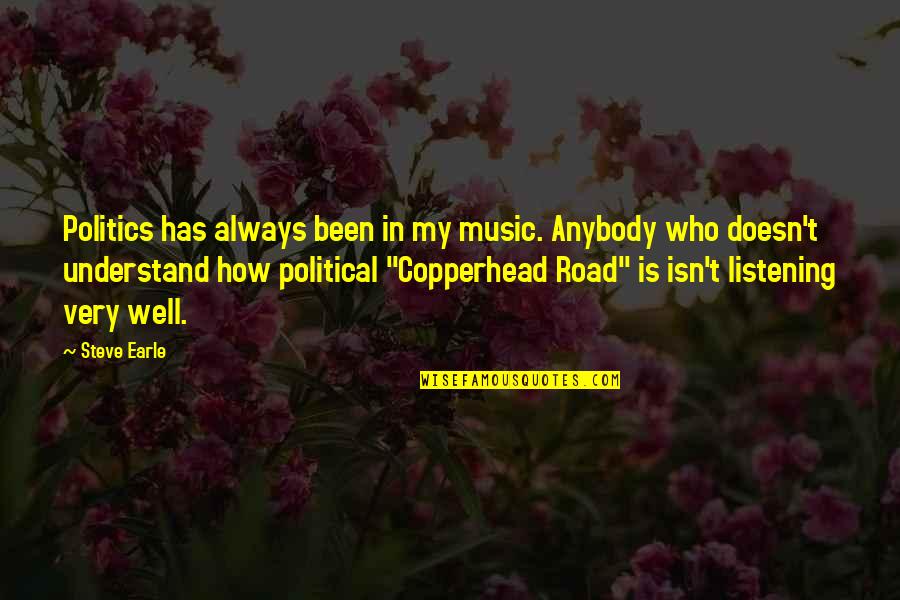 Listening Well Quotes By Steve Earle: Politics has always been in my music. Anybody Listening Well Quotes By Steve Earle: Politics has always been in my music. Anybody