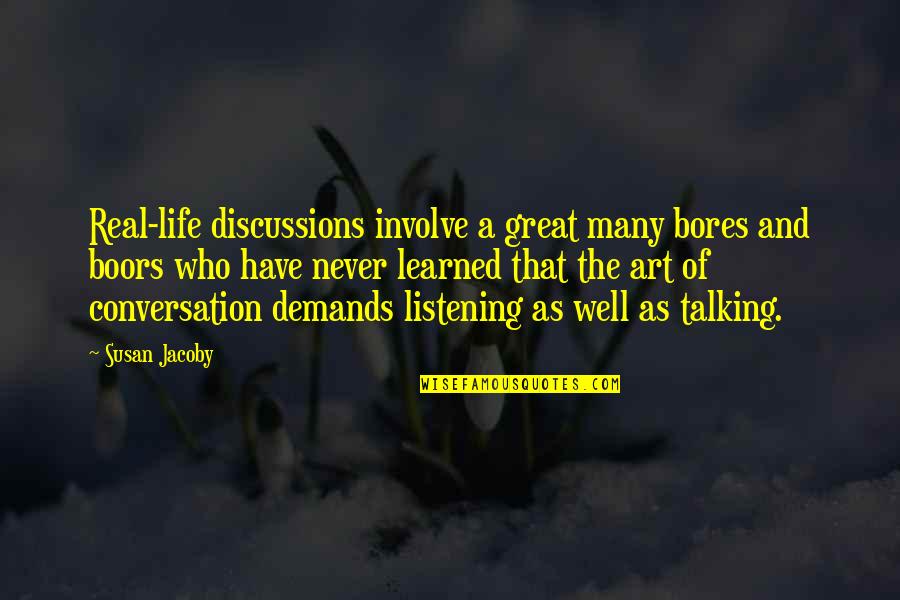 Listening Well Quotes By Susan Jacoby: Real-life discussions involve a great many bores and Listening Well Quotes By Susan Jacoby: Real-life discussions involve a great many bores and