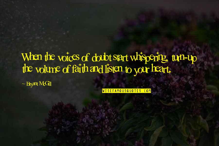 Listening With Your Heart Quotes By Bryant McGill: When the voices of doubt start whispering, turn-up Listening With Your Heart Quotes By Bryant McGill: When the voices of doubt start whispering, turn-up