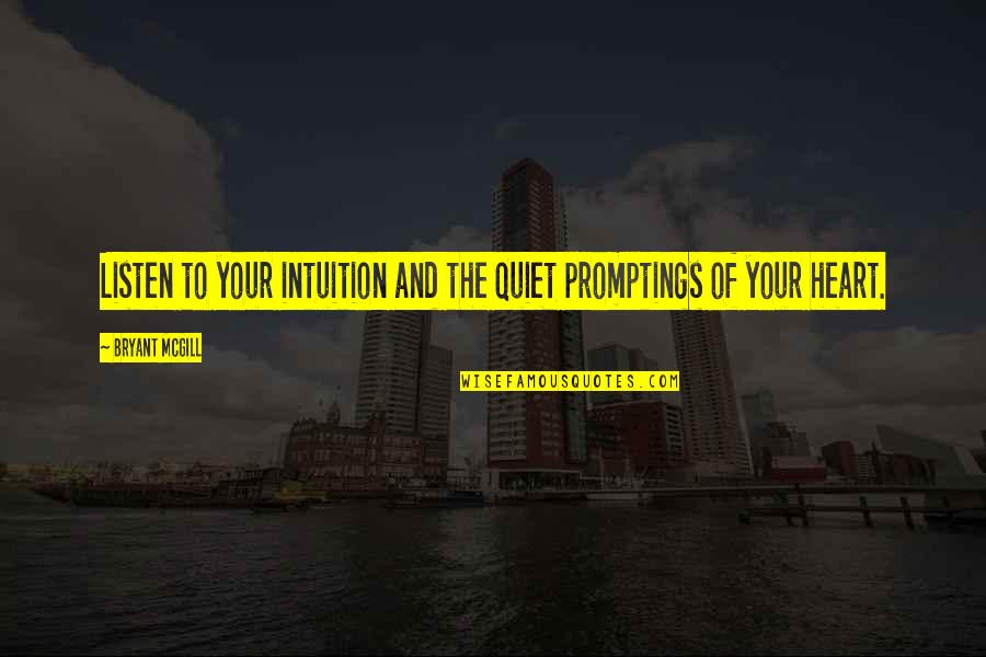 Listening With Your Heart Quotes By Bryant McGill: Listen to your intuition and the quiet promptings Listening With Your Heart Quotes By Bryant McGill: Listen to your intuition and the quiet promptings