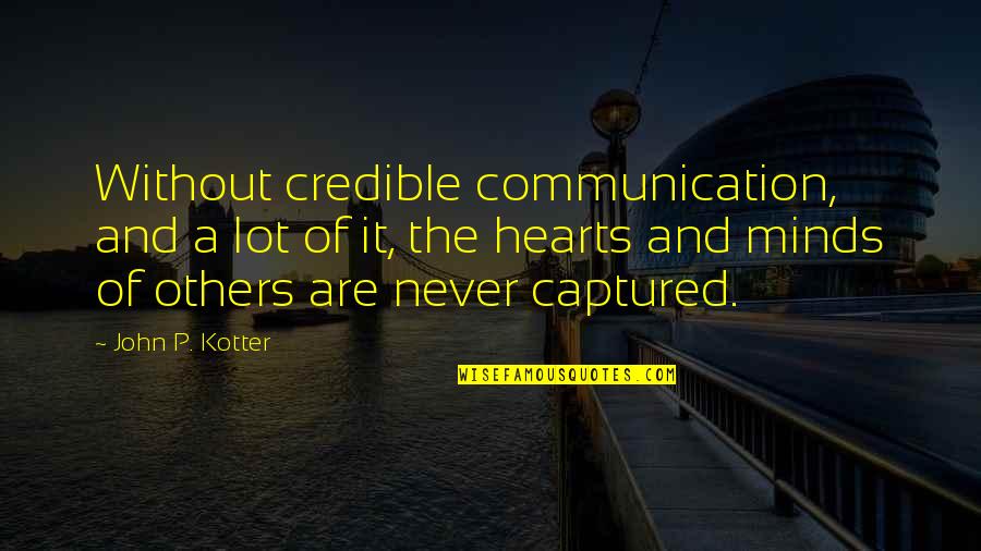 Listening With Your Heart Quotes By John P. Kotter: Without credible communication, and a lot of it, Listening With Your Heart Quotes By John P. Kotter: Without credible communication, and a lot of it,