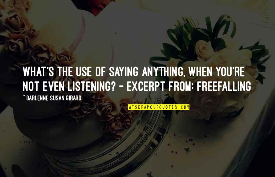Listening's Quotes By Darlenne Susan Girard: What's the use of saying anything, when you're