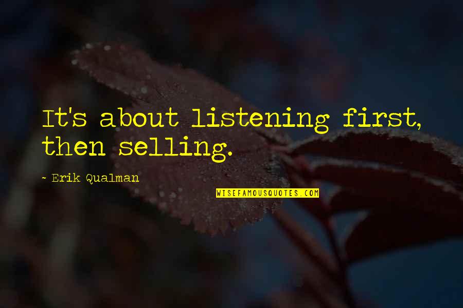 Listening's Quotes By Erik Qualman: It's about listening first, then selling.