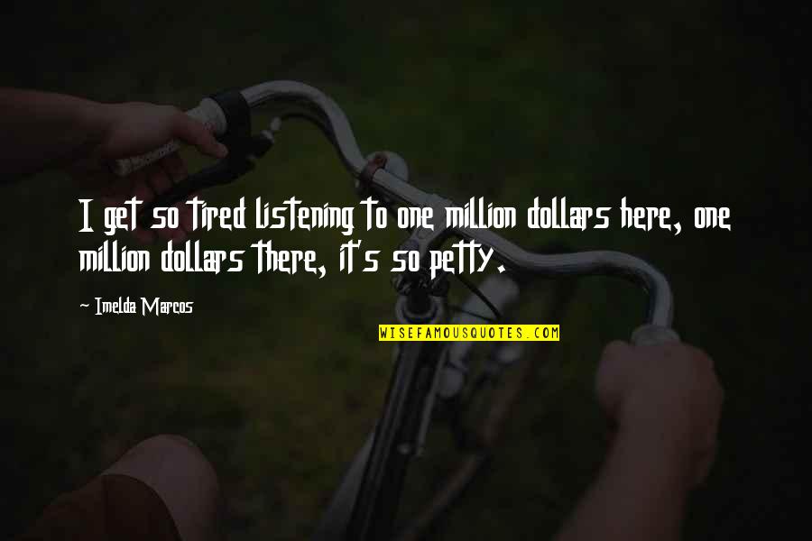 Listening's Quotes By Imelda Marcos: I get so tired listening to one million