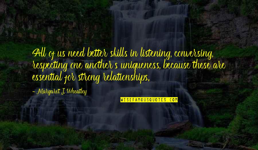 Listening's Quotes By Margaret J. Wheatley: All of us need better skills in listening,