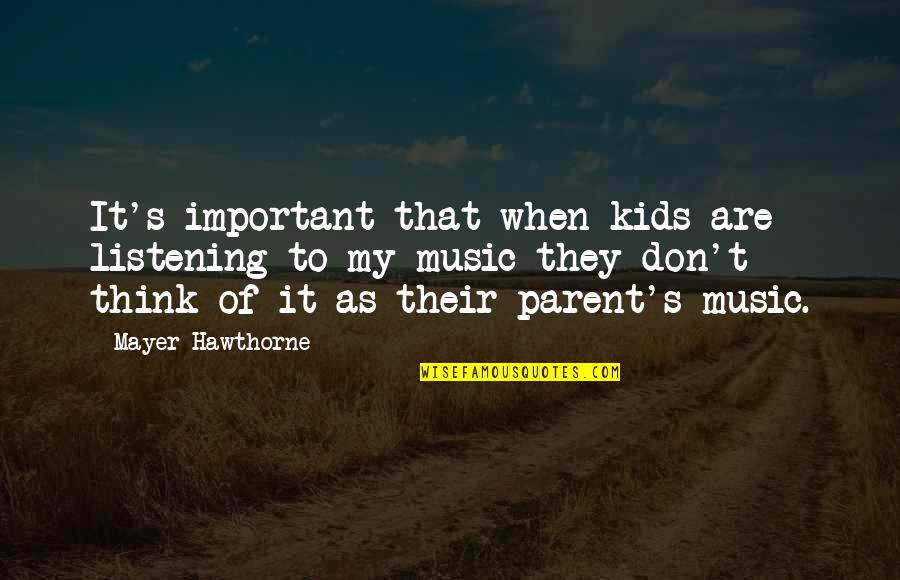 Listening's Quotes By Mayer Hawthorne: It's important that when kids are listening to