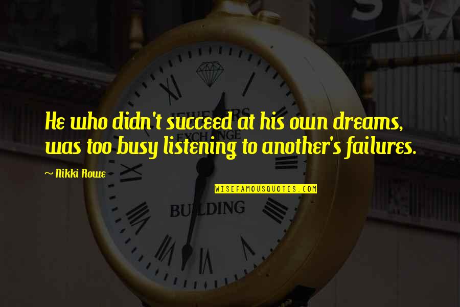 Listening's Quotes By Nikki Rowe: He who didn't succeed at his own dreams,