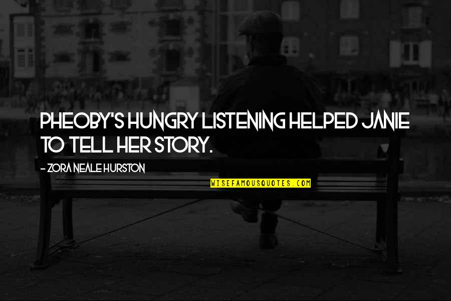 Listening's Quotes By Zora Neale Hurston: Pheoby's hungry listening helped Janie to tell her