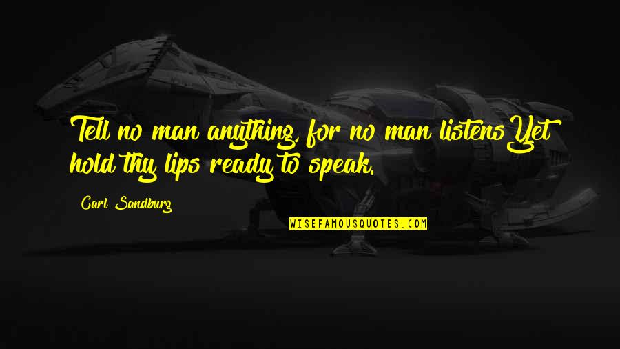 Listens Quotes By Carl Sandburg: Tell no man anything, for no man listensYet