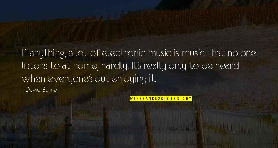 Listens Quotes By David Byrne: If anything, a lot of electronic music is