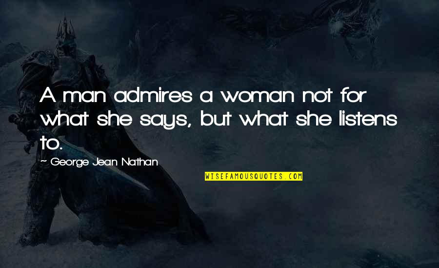 Listens Quotes By George Jean Nathan: A man admires a woman not for what