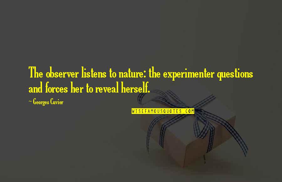 Listens Quotes By Georges Cuvier: The observer listens to nature: the experimenter questions