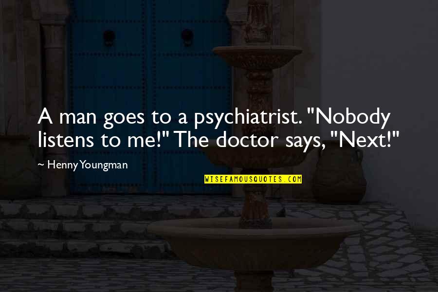 Listens Quotes By Henny Youngman: A man goes to a psychiatrist. "Nobody listens