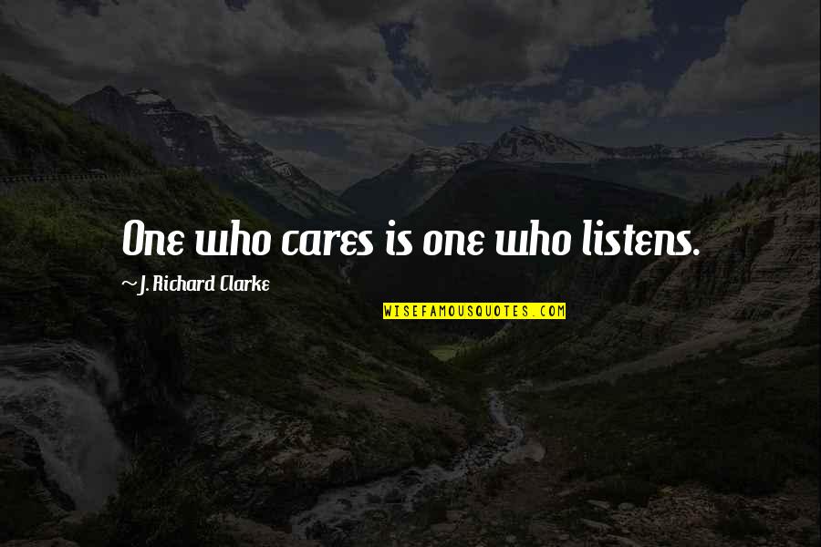 Listens Quotes By J. Richard Clarke: One who cares is one who listens.