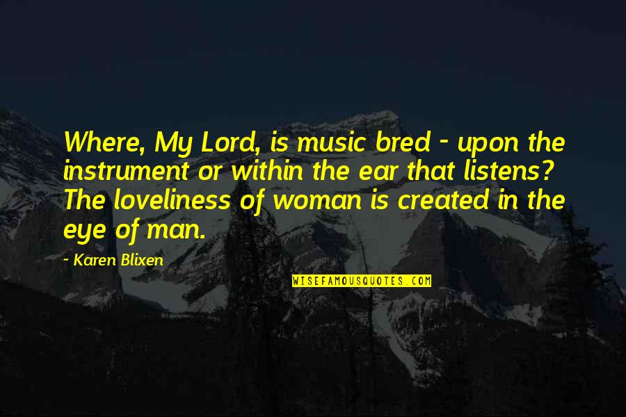 Listens Quotes By Karen Blixen: Where, My Lord, is music bred - upon