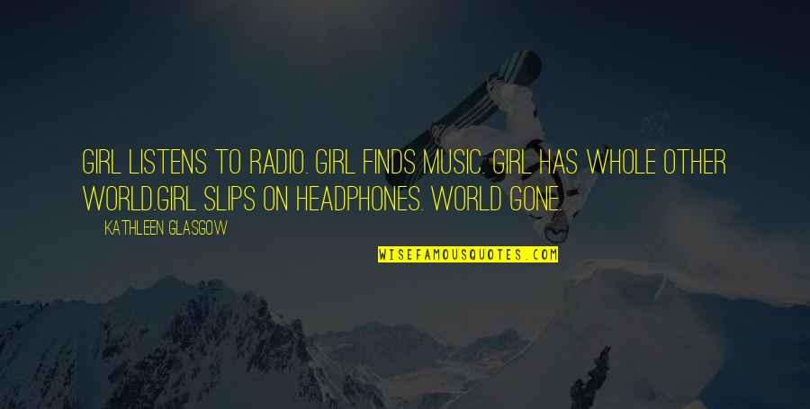 Listens Quotes By Kathleen Glasgow: Girl listens to radio. Girl finds music. Girl