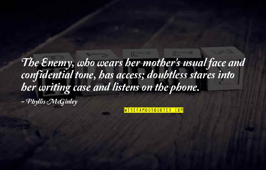Listens Quotes By Phyllis McGinley: The Enemy, who wears her mother's usual face