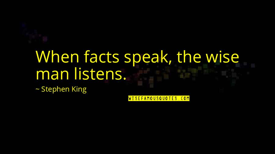 Listens Quotes By Stephen King: When facts speak, the wise man listens.