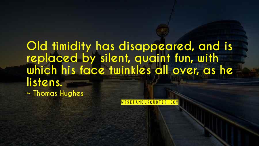 Listens Quotes By Thomas Hughes: Old timidity has disappeared, and is replaced by