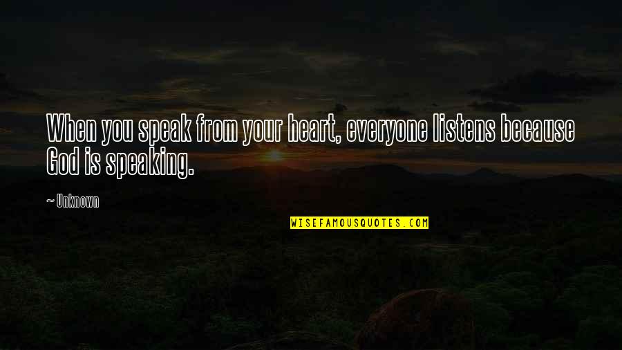 Listens Quotes By Unknown: When you speak from your heart, everyone listens