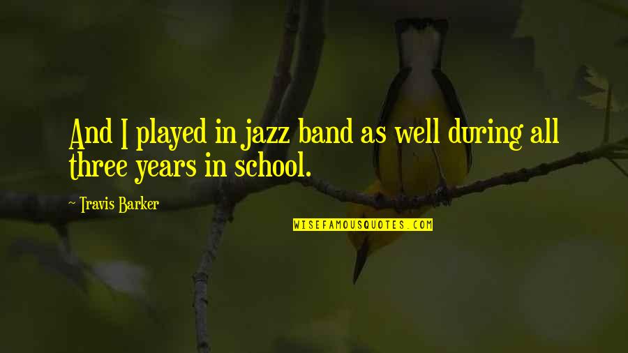Listenta Quotes By Travis Barker: And I played in jazz band as well
