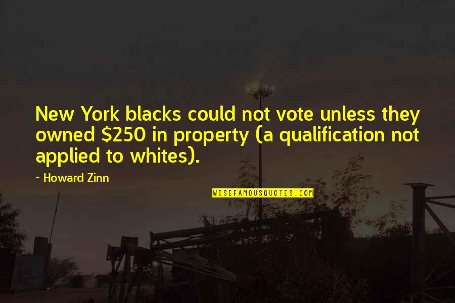 Listicle Quotes By Howard Zinn: New York blacks could not vote unless they