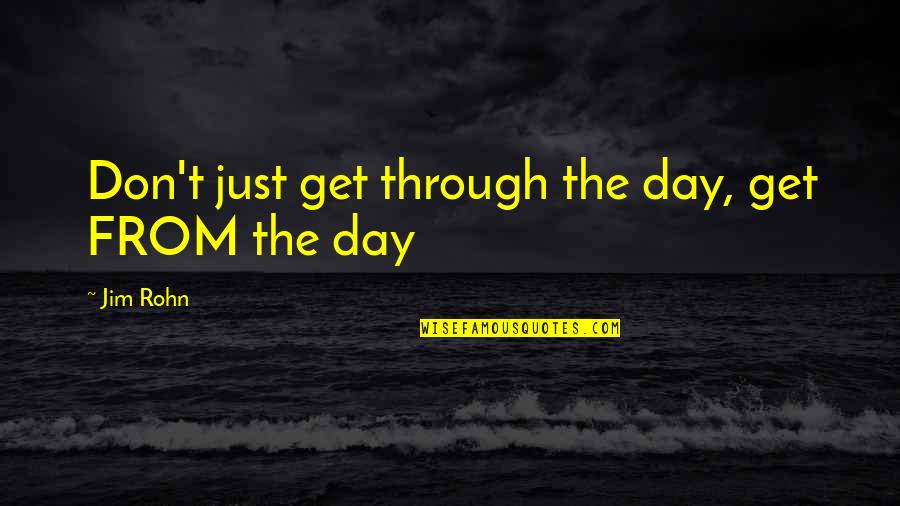 Listlessness Medical Quotes By Jim Rohn: Don't just get through the day, get FROM