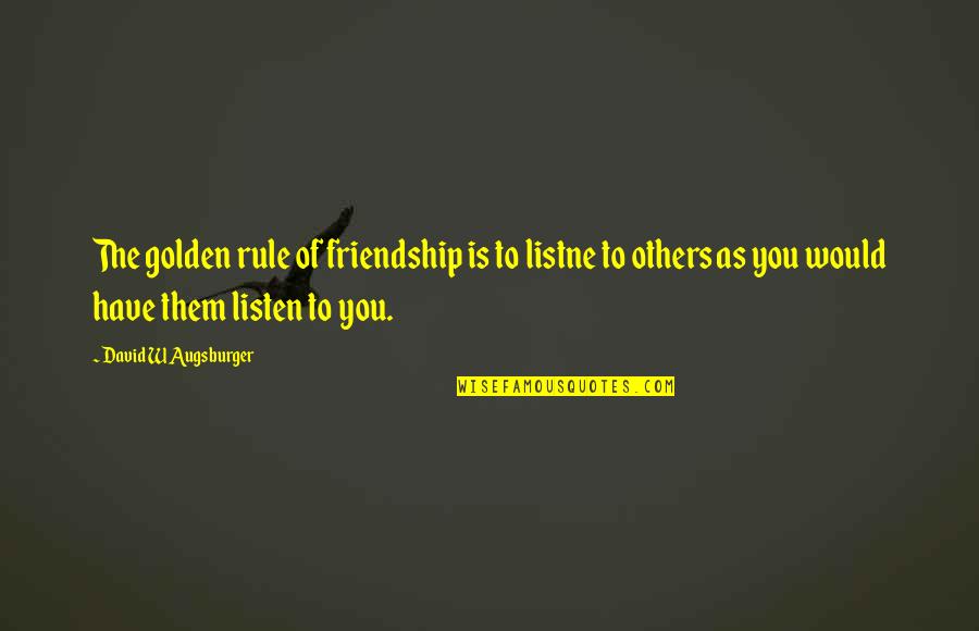 Listne Quotes By David W Augsburger: The golden rule of friendship is to listne