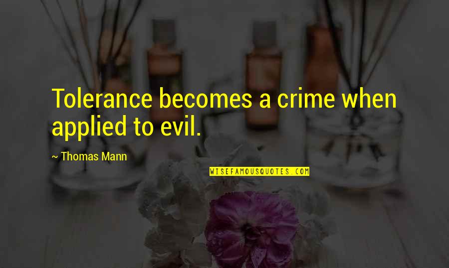 Listne Quotes By Thomas Mann: Tolerance becomes a crime when applied to evil.