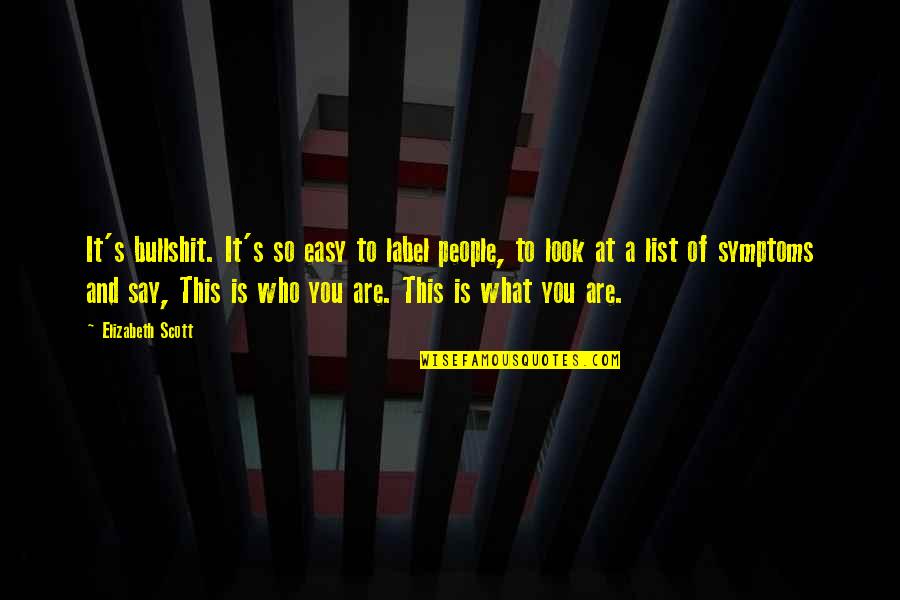 List'ning Quotes By Elizabeth Scott: It's bullshit. It's so easy to label people,