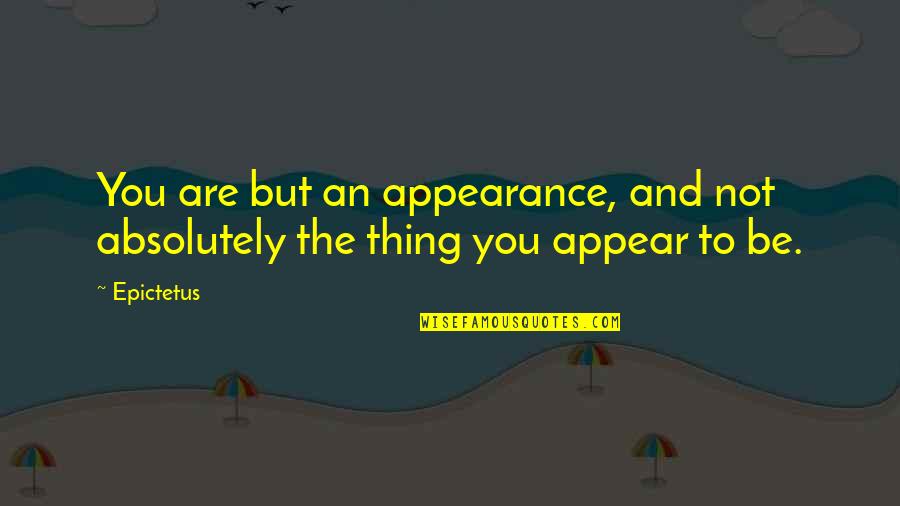Listography Quotes By Epictetus: You are but an appearance, and not absolutely
