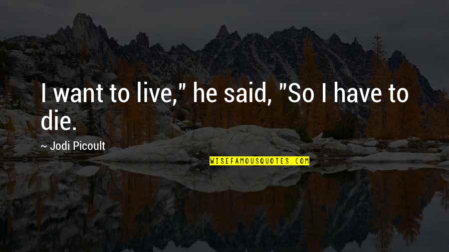 Liston Ali Quotes By Jodi Picoult: I want to live," he said, "So I