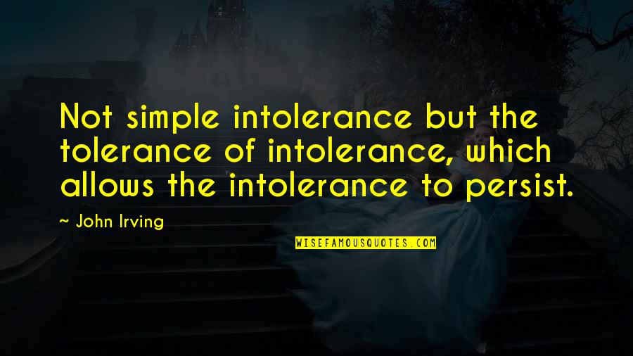 Listopad Quotes By John Irving: Not simple intolerance but the tolerance of intolerance,