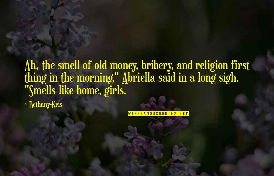Listos Ya Quotes By Bethany-Kris: Ah, the smell of old money, bribery, and