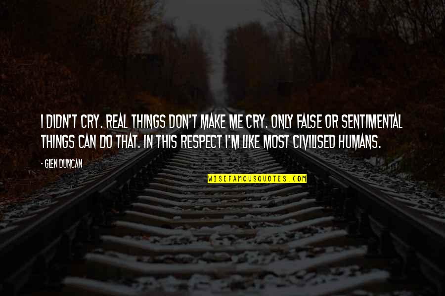Listrik Dinamis Quotes By Glen Duncan: I didn't cry. Real things don't make me Listrik Dinamis Quotes By Glen Duncan: I didn't cry. Real things don't make me
